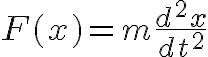 $F(x)=m\frac{d^2x}{dt^2}$
